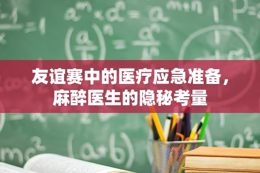 友谊赛中的医疗应急准备，麻醉医生的隐秘考量