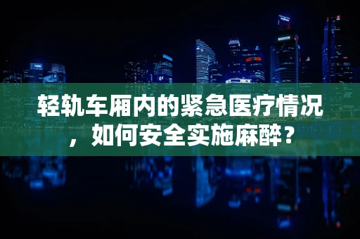 轻轨车厢内的紧急医疗情况，如何安全实施麻醉？