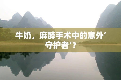 牛奶，麻醉手术中的意外‘守护者’？