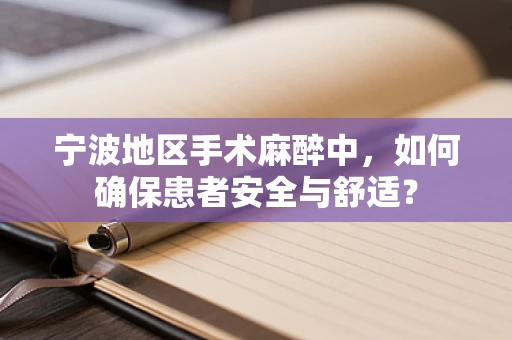 宁波地区手术麻醉中，如何确保患者安全与舒适？