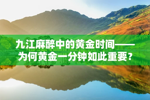 九江麻醉中的黄金时间——为何黄金一分钟如此重要？