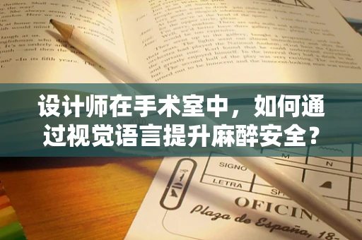 设计师在手术室中，如何通过视觉语言提升麻醉安全？