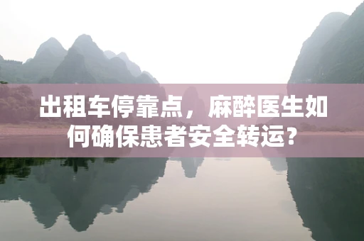 出租车停靠点，麻醉医生如何确保患者安全转运？