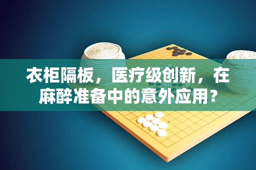 衣柜隔板，医疗级创新，在麻醉准备中的意外应用？