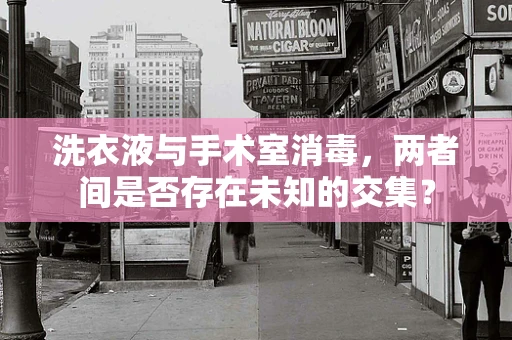 洗衣液与手术室消毒，两者间是否存在未知的交集？