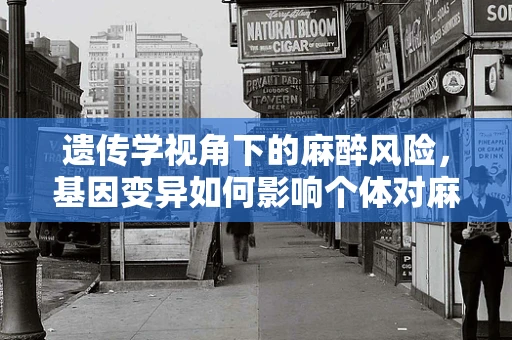 遗传学视角下的麻醉风险，基因变异如何影响个体对麻醉药物的反应？