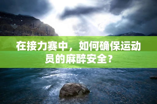 在接力赛中，如何确保运动员的麻醉安全？