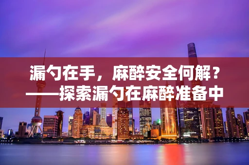 漏勺在手，麻醉安全何解？——探索漏勺在麻醉准备中的意外作用