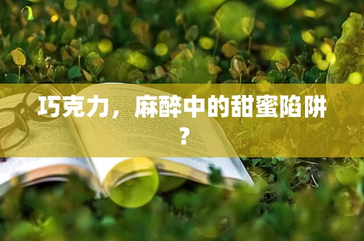 巧克力，麻醉中的甜蜜陷阱？