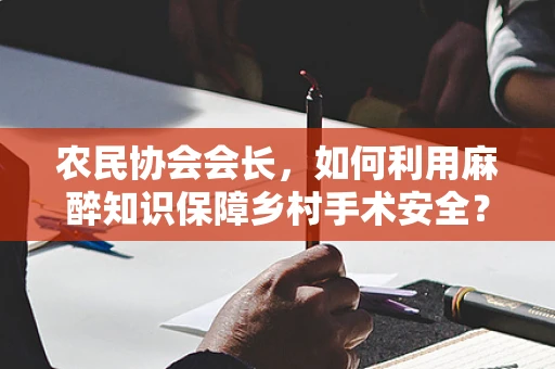 农民协会会长，如何利用麻醉知识保障乡村手术安全？