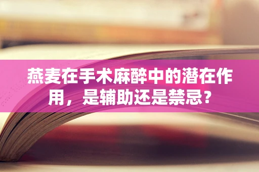 燕麦在手术麻醉中的潜在作用，是辅助还是禁忌？