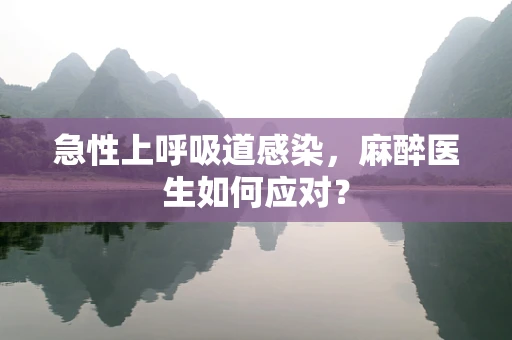 急性上呼吸道感染，麻醉医生如何应对？