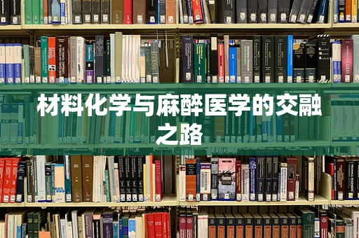 材料化学与麻醉医学的交融之路