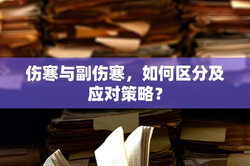 伤寒与副伤寒，如何区分及应对策略？